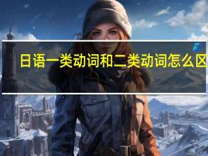 日语一类动词和二类动词怎么区分