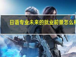日语专业未来的就业前景怎么样
