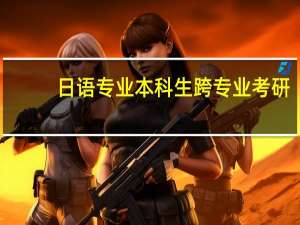 日语专业本科生跨专业考研，考什么专业比较好