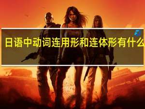 日语中动词连用形和连体形有什么区别