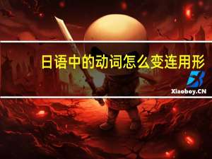 日语中的动词怎么变连用形