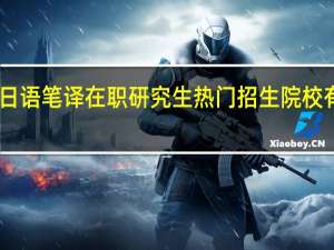 日语笔译在职研究生热门招生院校有哪些