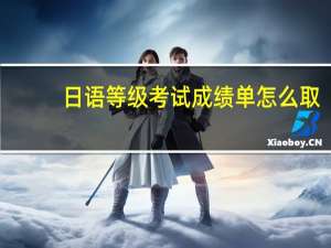 日语等级考试成绩单怎么取