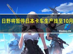 日野将暂停日本卡车生产线至10月25日