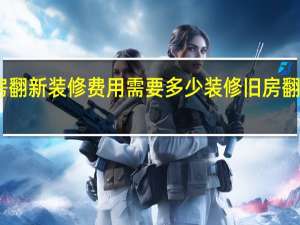 旧房翻新装修费用需要多少 装修旧房翻新价格表