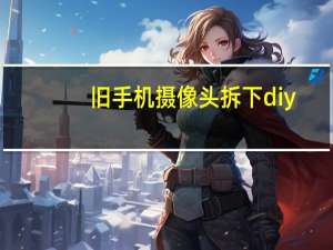 旧手机摄像头拆下diy