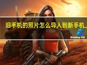 旧手机的照片怎么导入到新手机上面（旧手机的照片怎么导入新手机）