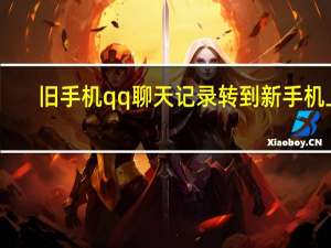 旧手机qq聊天记录转到新手机上（旧手机qq聊天记录转到新手机）