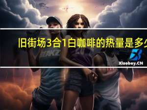 旧街场 3合1白咖啡的热量是多少