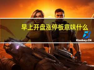 早上开盘涨停板意味什么