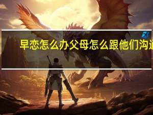 早恋怎么办父母怎么跟他们沟通