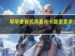 早早麦 有机燕麦片卡路里是多少