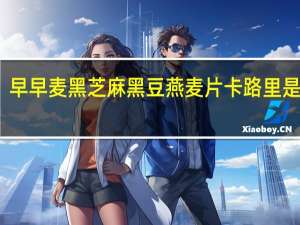 早早麦 黑芝麻黑豆燕麦片卡路里是多少