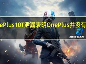 早期的OnePlus10T泄漏表明OnePlus并没有忘记其旗舰手机