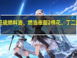 早盘开盘国内期货主力合约涨多跌少豆油、棕榈、低硫燃料油（LU）、燃油涨超2%棉花、丁二烯橡胶（BR）、液化石油气（LPG）、SC原油涨近2%跌幅方面乙二醇（EG）跌近1%