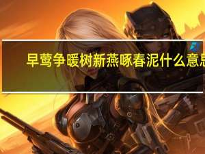 早莺争暖树新燕啄春泥什么意思