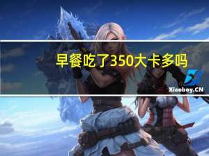 早餐吃了350大卡多吗