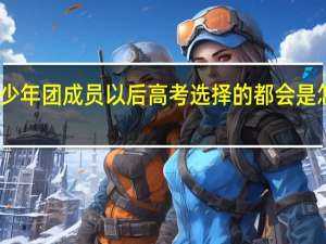 时代少年团成员以后高考选择的都会是怎样的大学