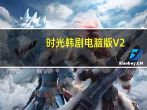 时光韩剧电脑版 V2.0.0 免费PC版（时光韩剧电脑版 V2.0.0 免费PC版功能简介）