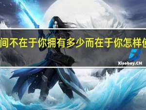 时间不在于你拥有多少 而在于你怎样使用英语