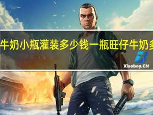 旺仔牛奶小瓶灌装多少钱一瓶 旺仔牛奶多少钱一箱