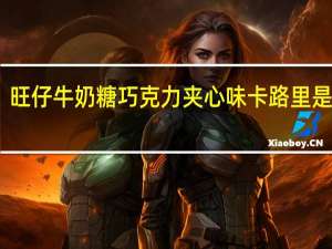 旺仔 牛奶糖巧克力夹心味卡路里是多少