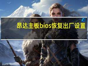 昂达主板bios恢复出厂设置（昂达主板怎么样）