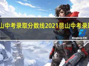 昆山中考录取分数线2021 昆山中考录取分数线