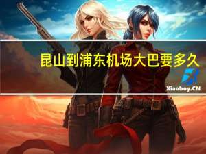 昆山到浦东机场大巴要多久