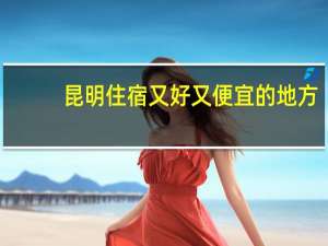 昆明住宿又好又便宜的地方