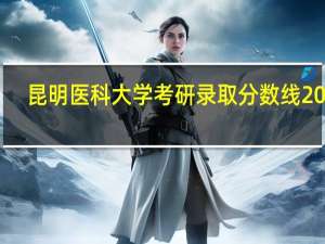 昆明医科大学考研录取分数线2023