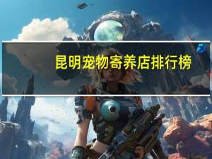 昆明宠物寄养店排行榜