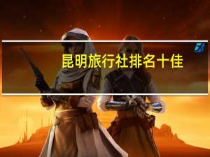 昆明旅行社排名十佳