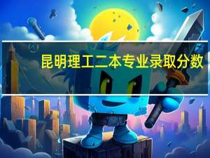 昆明理工二本专业录取分数