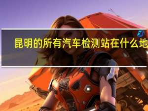 昆明的所有汽车检测站在什么地方