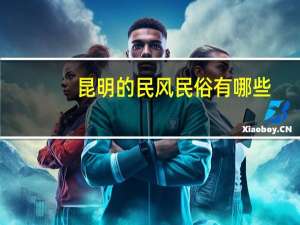 昆明的民风民俗有哪些