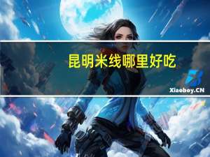 昆明米线哪里好吃