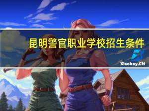 昆明警官职业学校招生条件