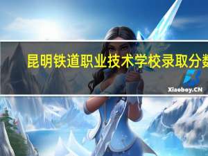 昆明铁道职业技术学校录取分数