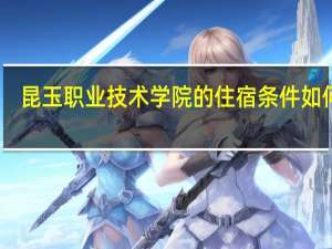 昆玉职业技术学院的住宿条件如何呢
