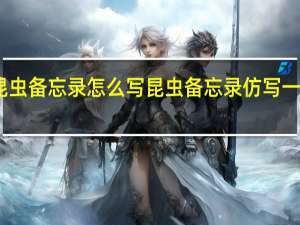昆虫备忘录怎么写 昆虫备忘录仿写一种昆虫