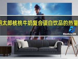 明太郎 核桃牛奶 复合蛋白饮品的热量是多少