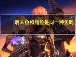 明太鱼和鳕鱼是同一种鱼吗
