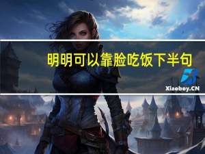 明明可以靠脸吃饭下半句（明明可以靠脸吃饭）