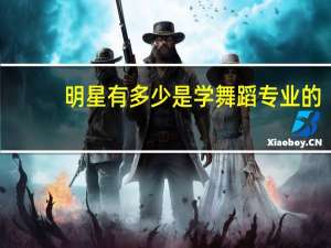 明星有多少是学舞蹈专业的