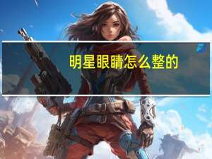 明星眼睛怎么整的