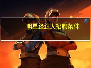 明星经纪人招聘条件