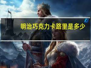 明治 巧克力卡路里是多少