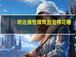 明治 搞怪爆炸泡泡棉花糖(提子味)的热量是多少