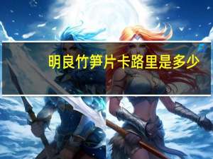 明良竹笋片卡路里是多少